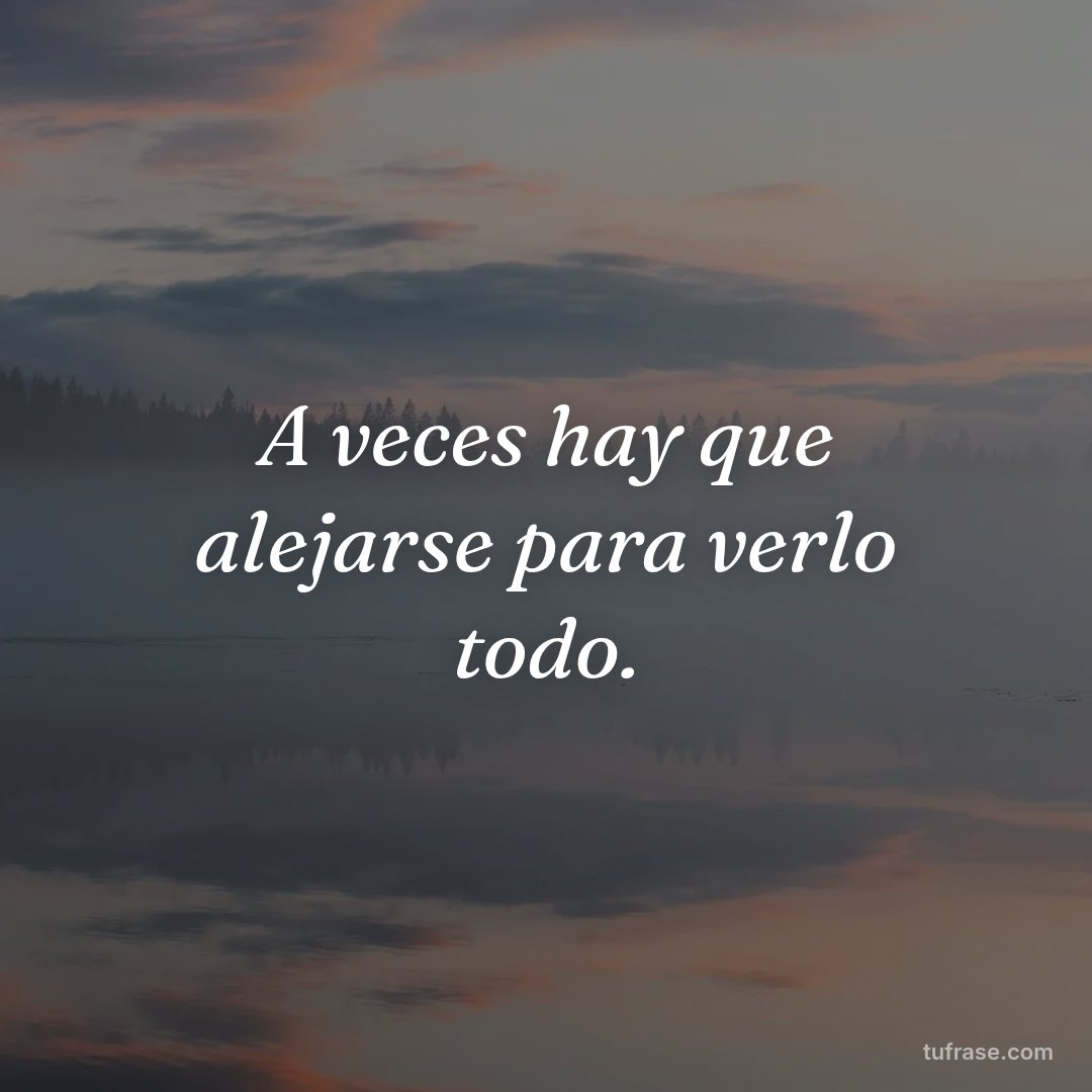 A veces hay que alejarse para verlo todo.