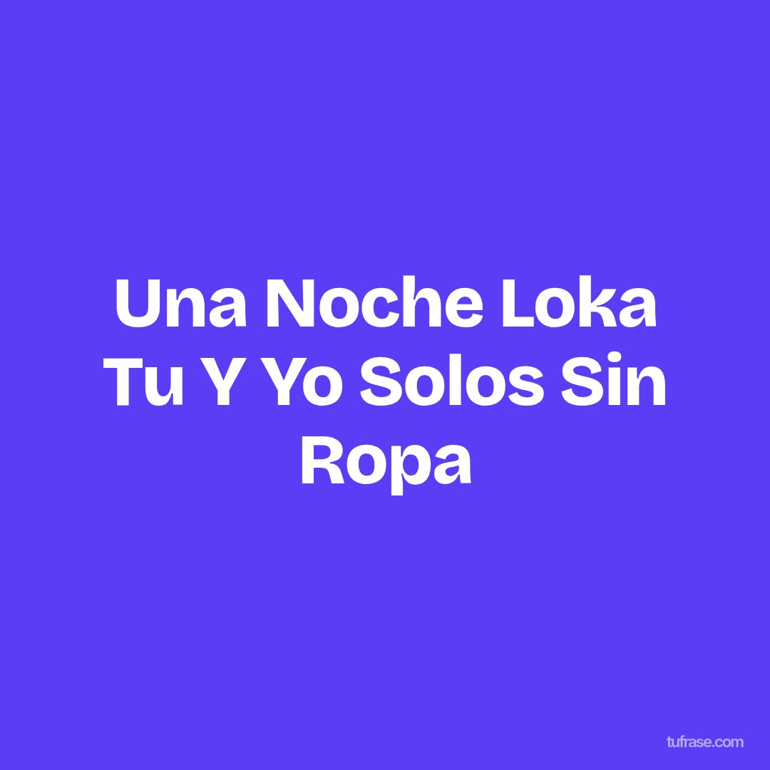 Una Noche Loka Tu Y Yo Solos Sin Ropa