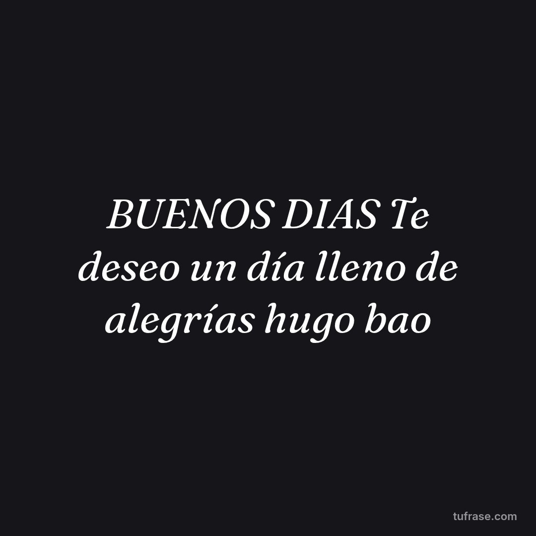 BUENOS DIAS Te deseo un día lleno de alegrías hugo bao