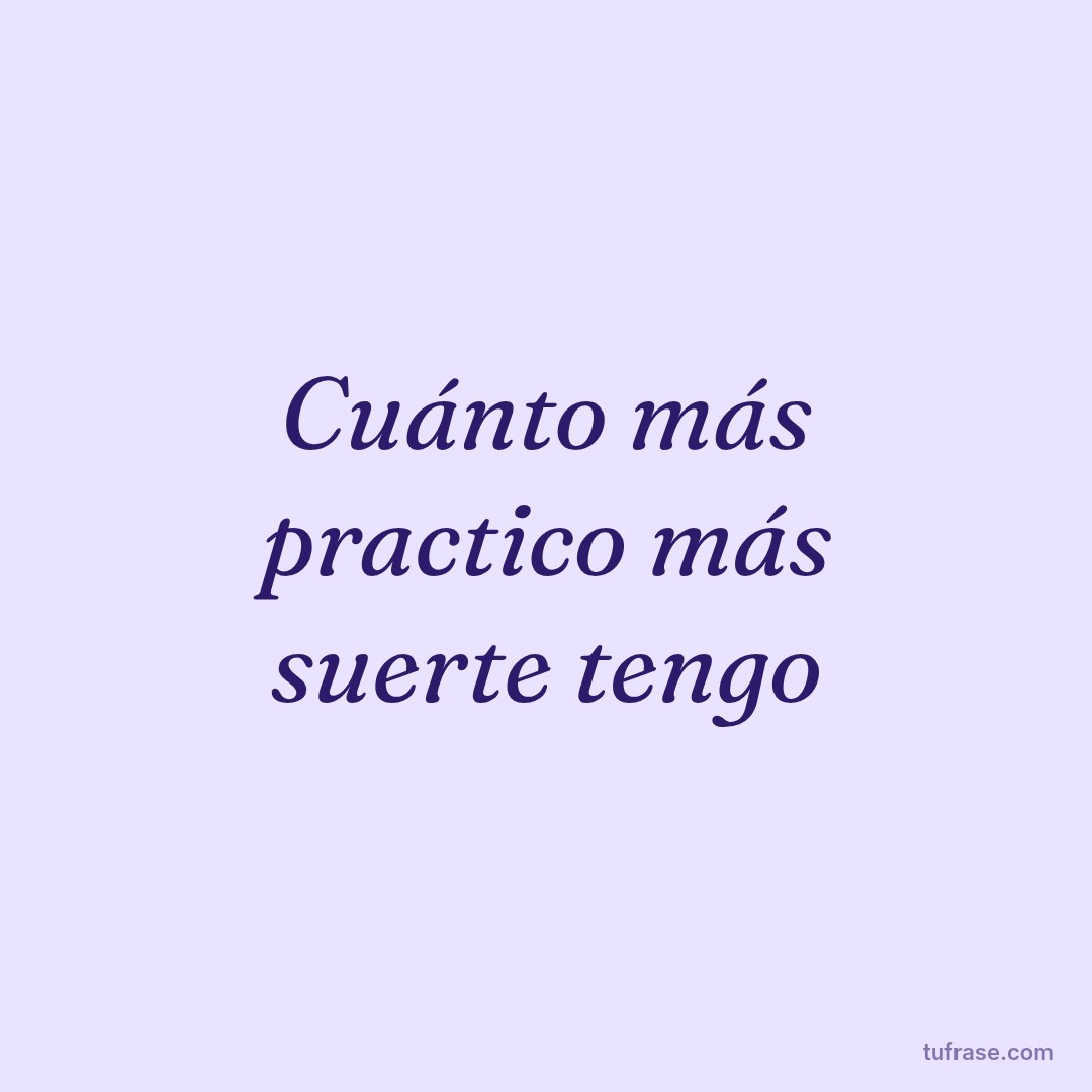 Cuánto más practico más suerte tengo