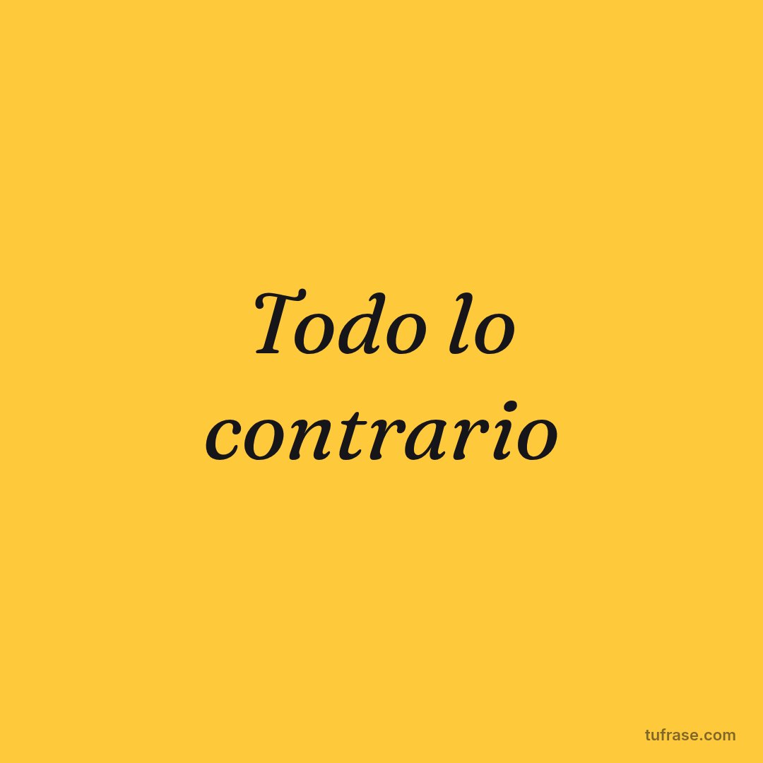 Todo lo contrario