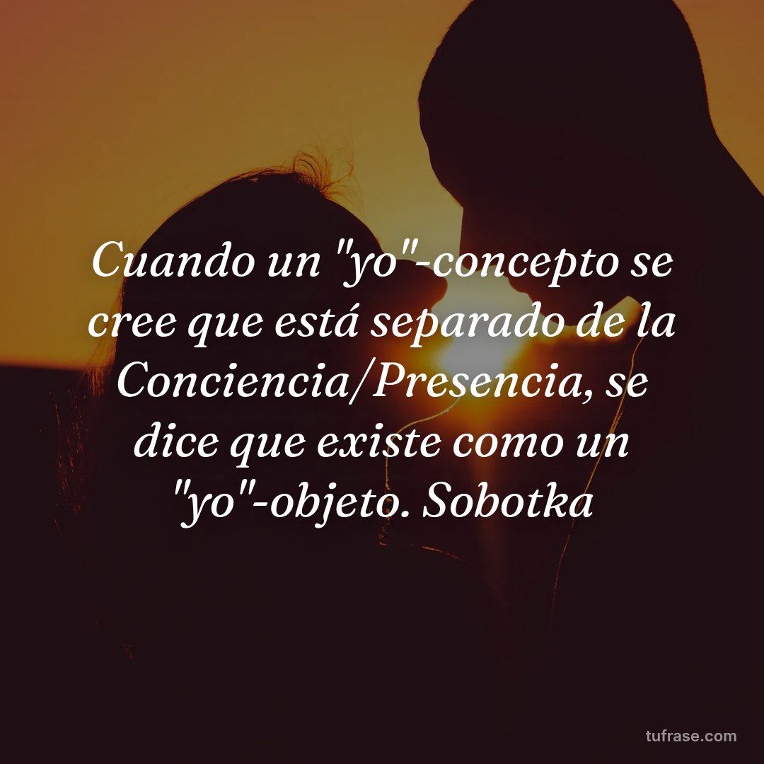 Cuando un "yo"-concepto se cree que está separado de la Conciencia/Presencia, se dice que existe como un "yo"-objeto. Sobotka