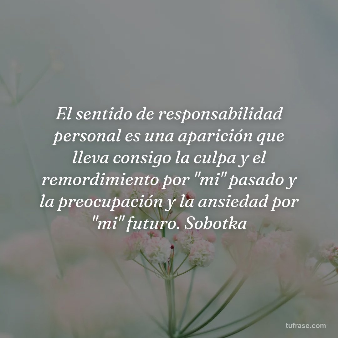 El sentido de responsabilidad personal es una aparición que lleva consigo la culpa y el remordimiento por "mi" pasado y la preocupación y la ansiedad por "mi" futuro. Sobotka