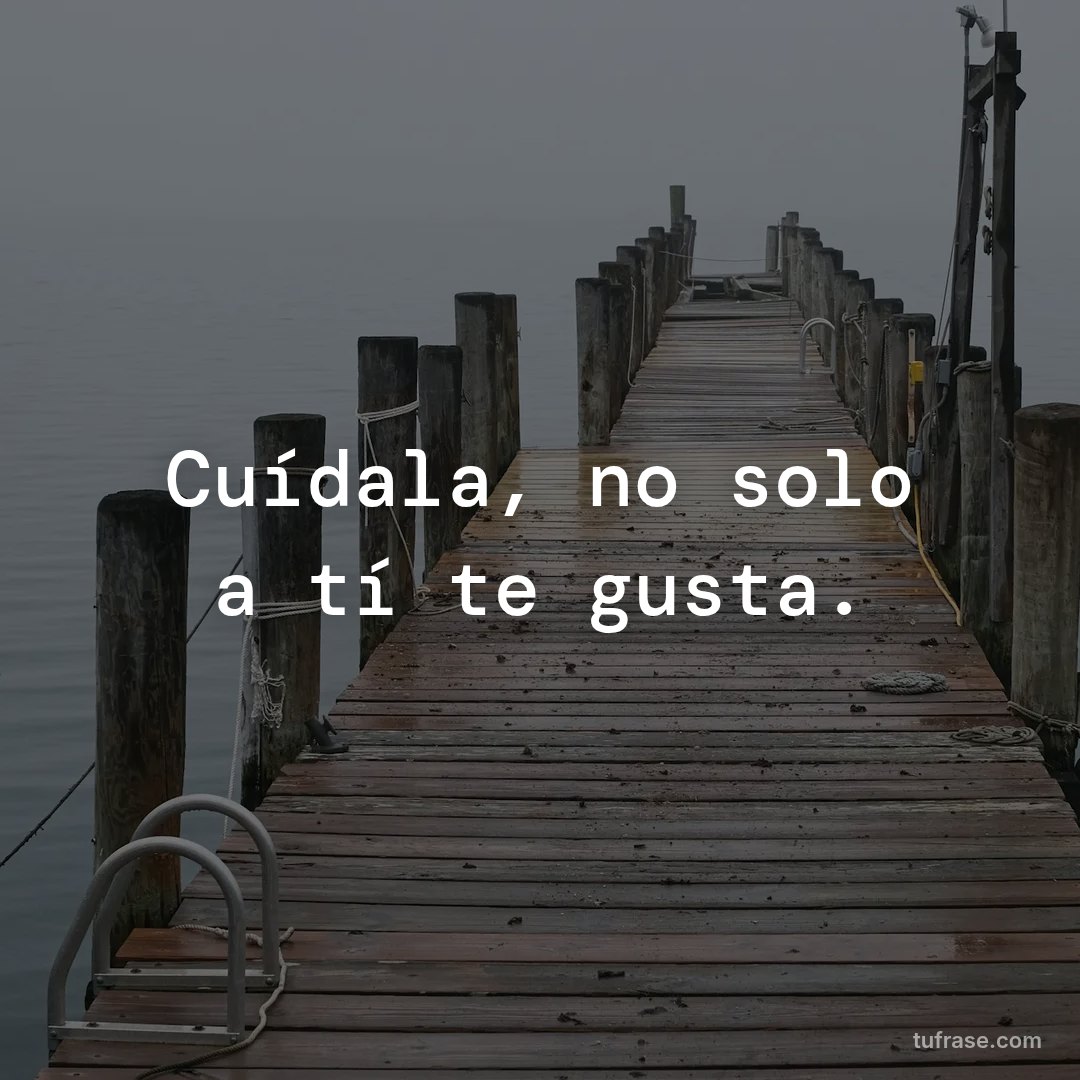 Cuídala, no solo a tí te gusta.