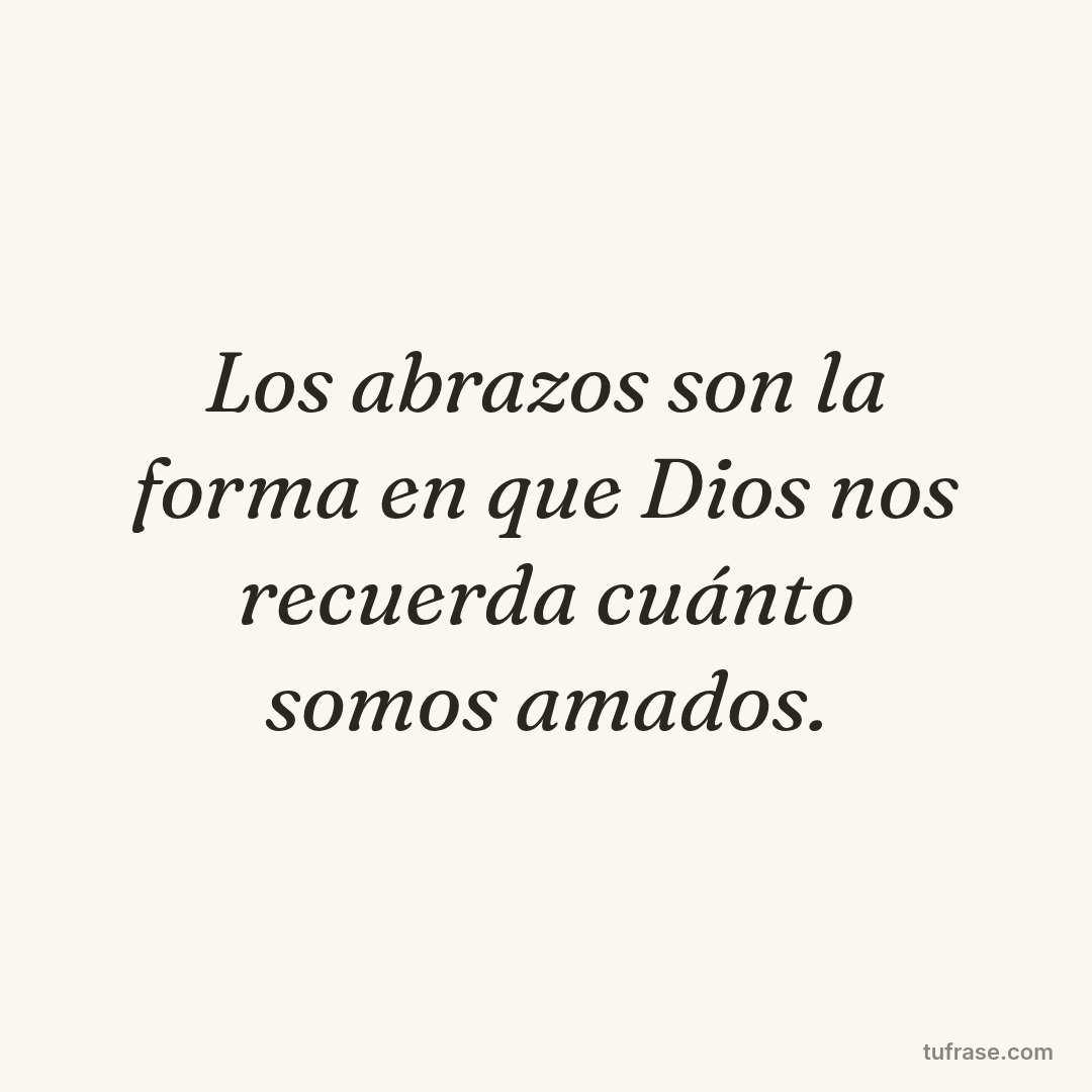 Los abrazos son la forma en que Dios nos recuerda cuánto somos amados.