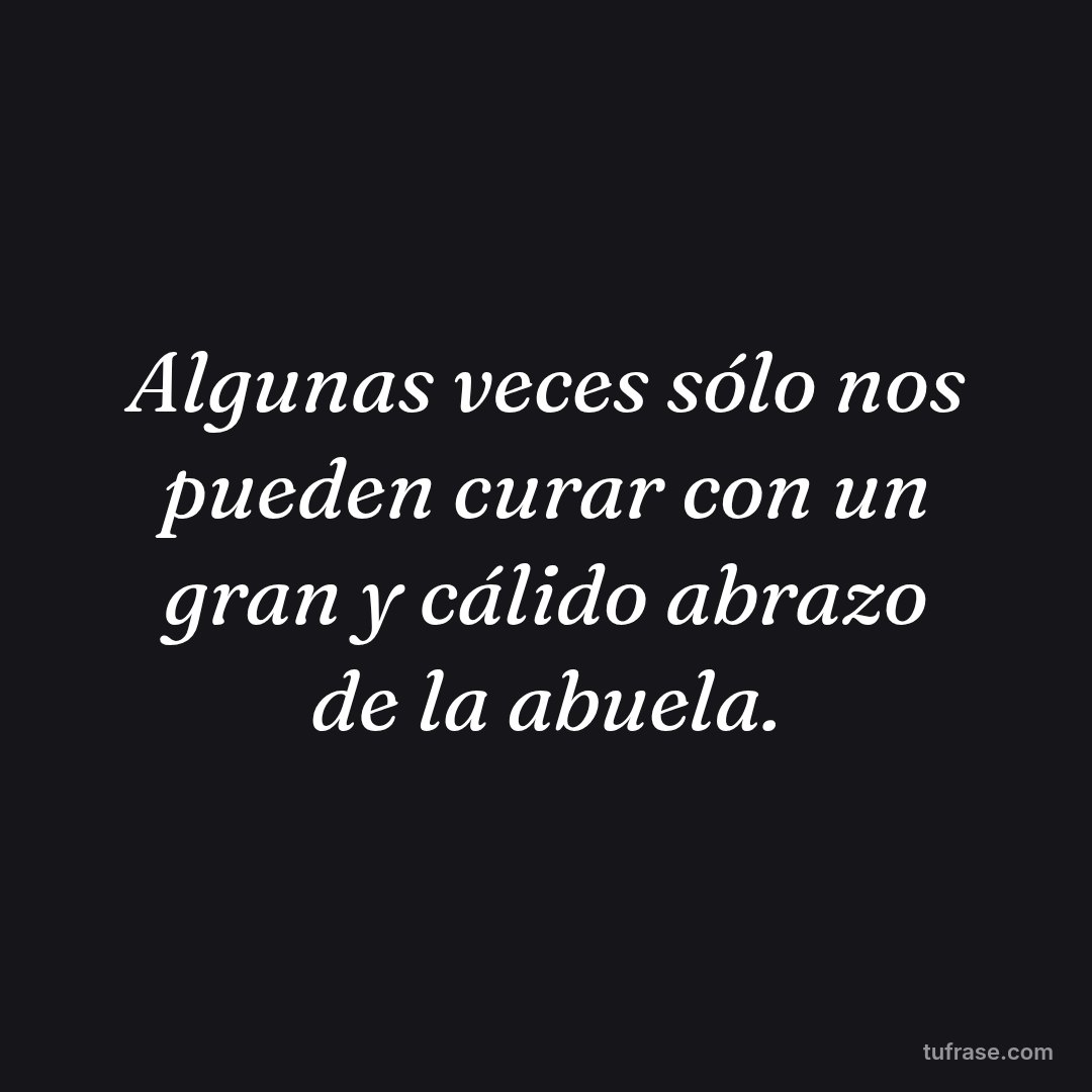 Algunas veces sólo nos pueden curar con un gran y cálido abrazo de la abuela.