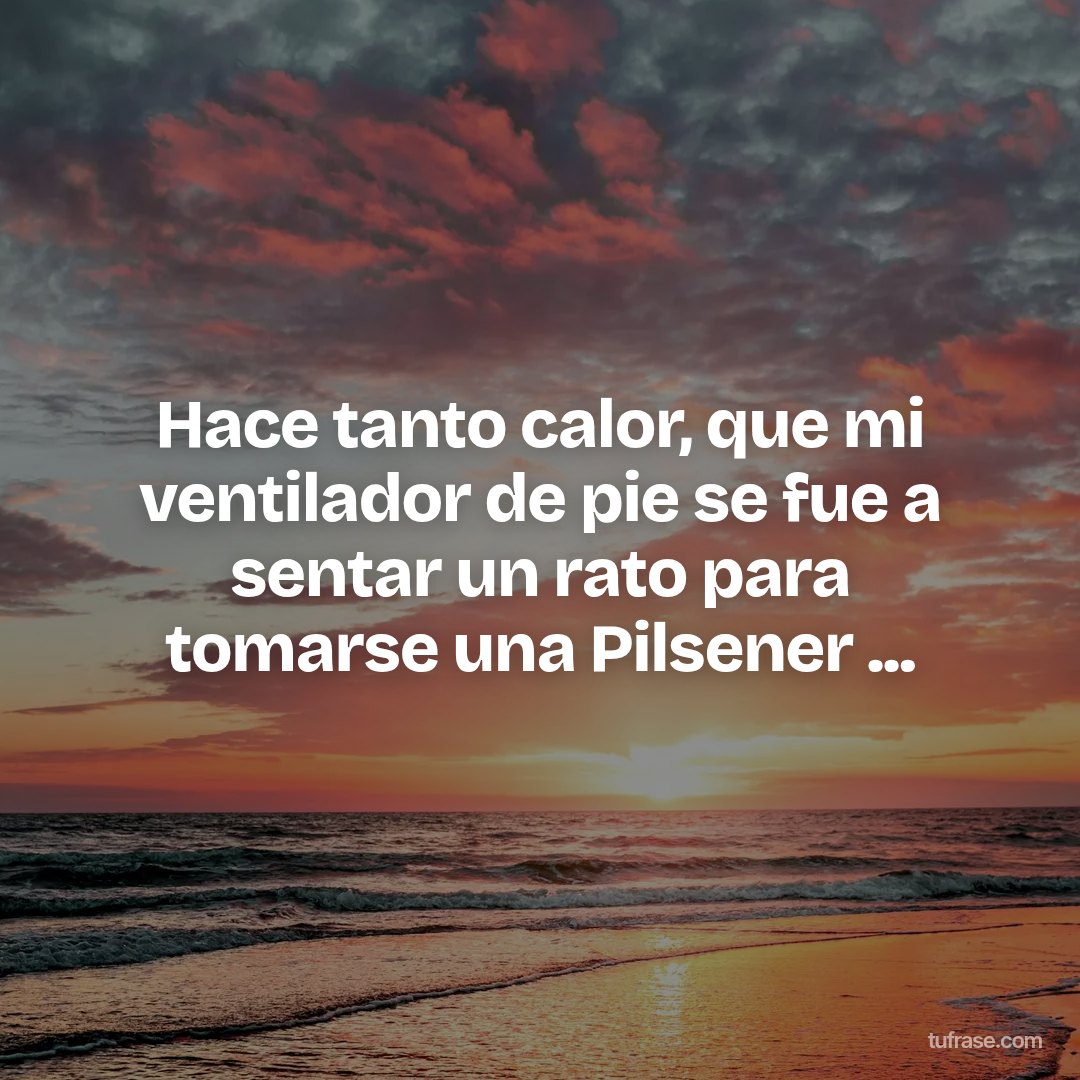 Hace tanto calor, que mi ventilador de pie se fue a sentar un rato para tomarse una Pilsener ...