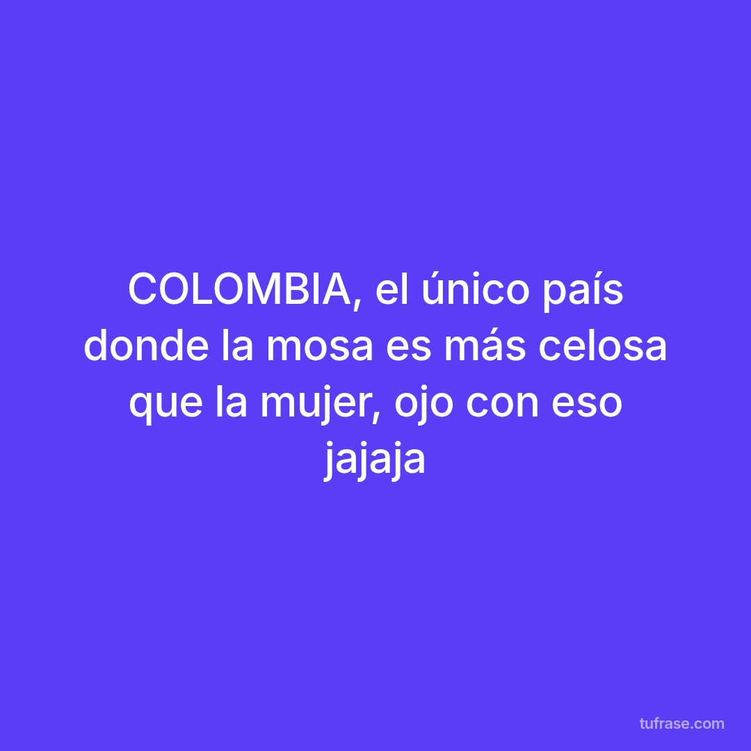 COLOMBIA, el único país donde la mosa es más celosa que la mujer, ojo con eso jajaja
