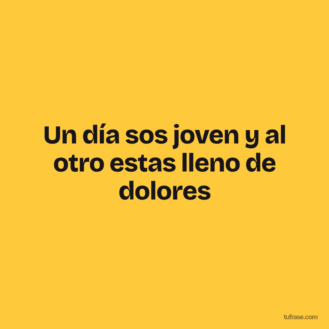 Un día sos joven y al otro estas lleno de dolores