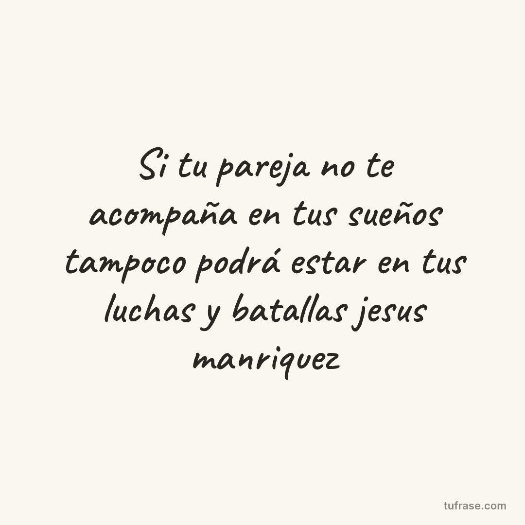Si tu pareja no te acompaña en tus sueños tampoco podrá estar en tus luchas y batallas jesus manriquez