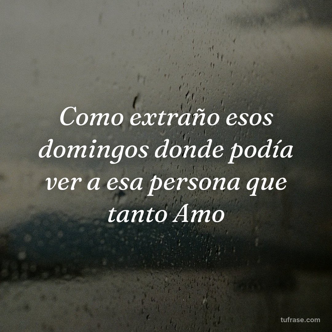 Como extraño esos domingos donde podía ver a esa persona que tanto Amo