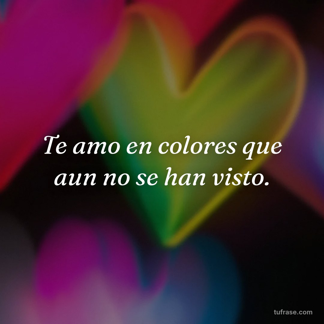Te amo en colores que aun no se han visto.