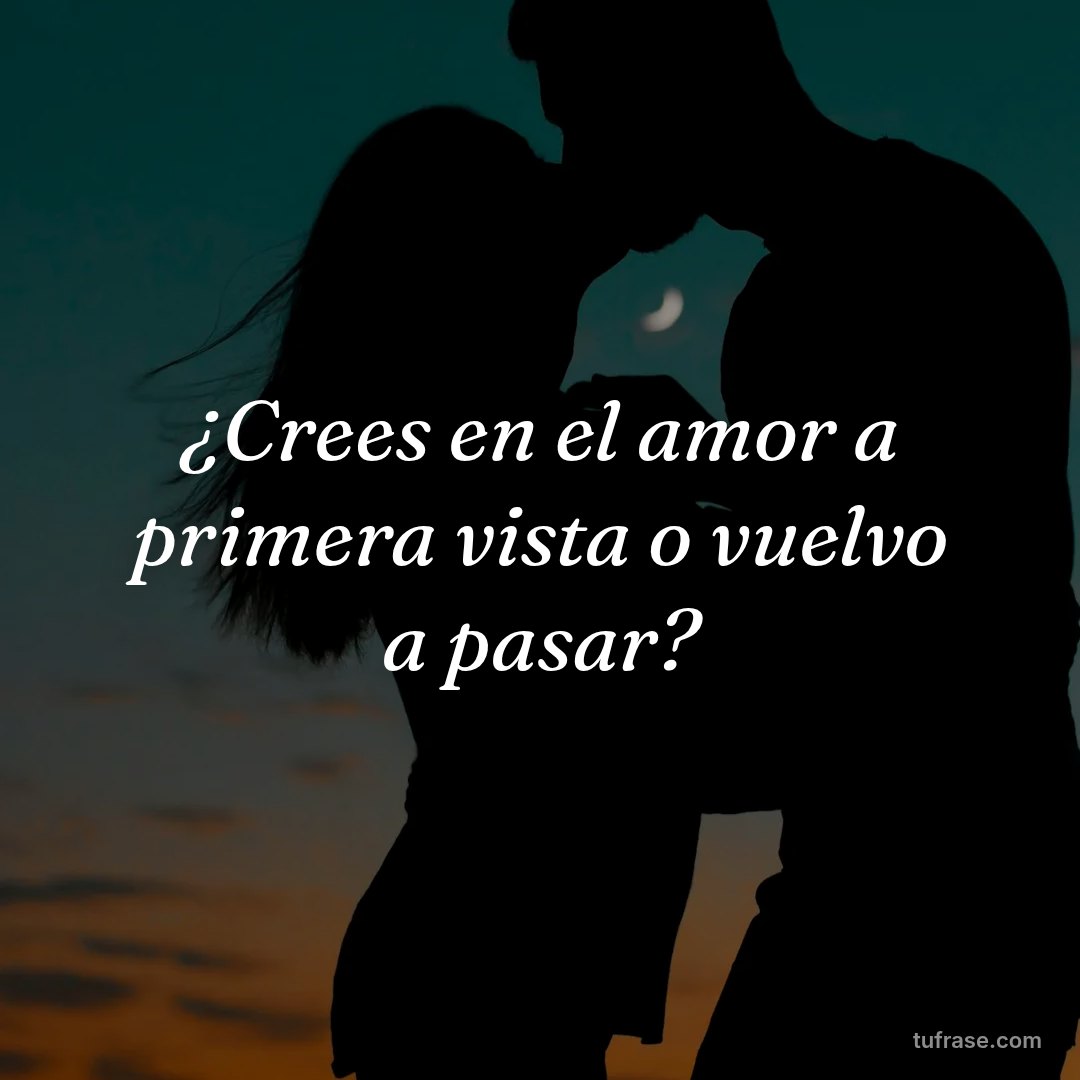 ¿Crees en el amor a primera vista o vuelvo a pasar?