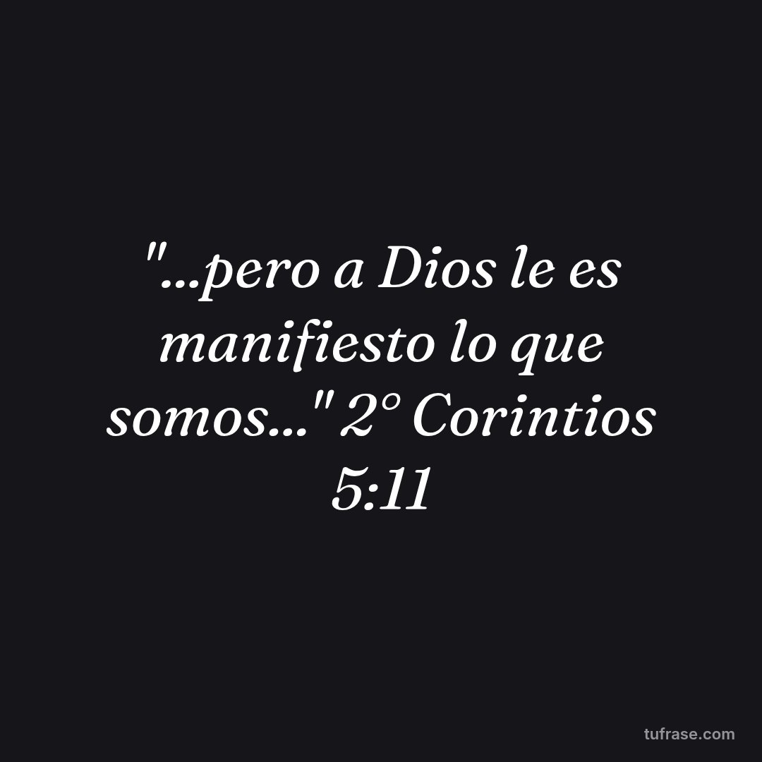 "...pero a Dios le es manifiesto lo que somos..." 2° Corintios 5:11