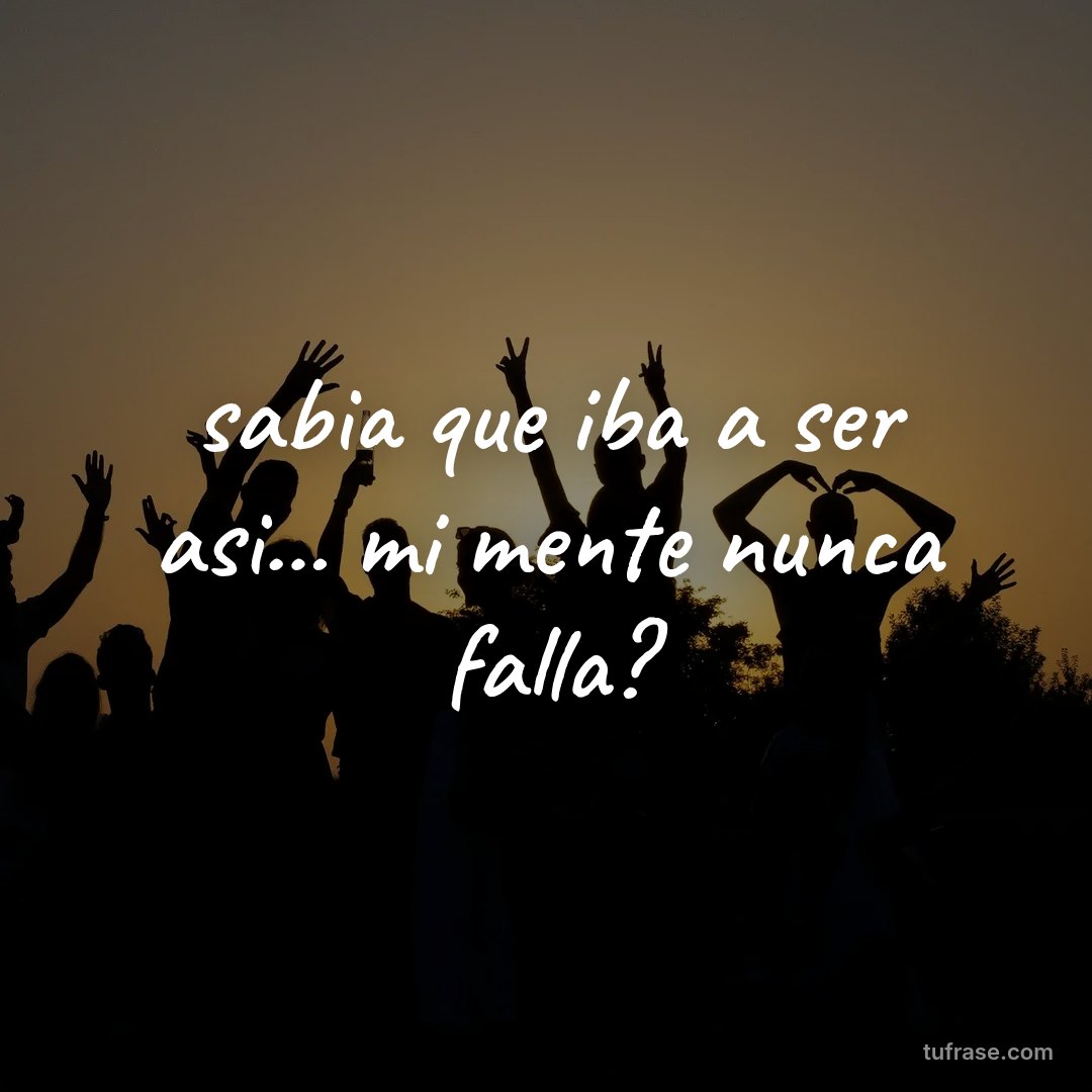sabia que iba a ser asi... mi mente nunca falla?