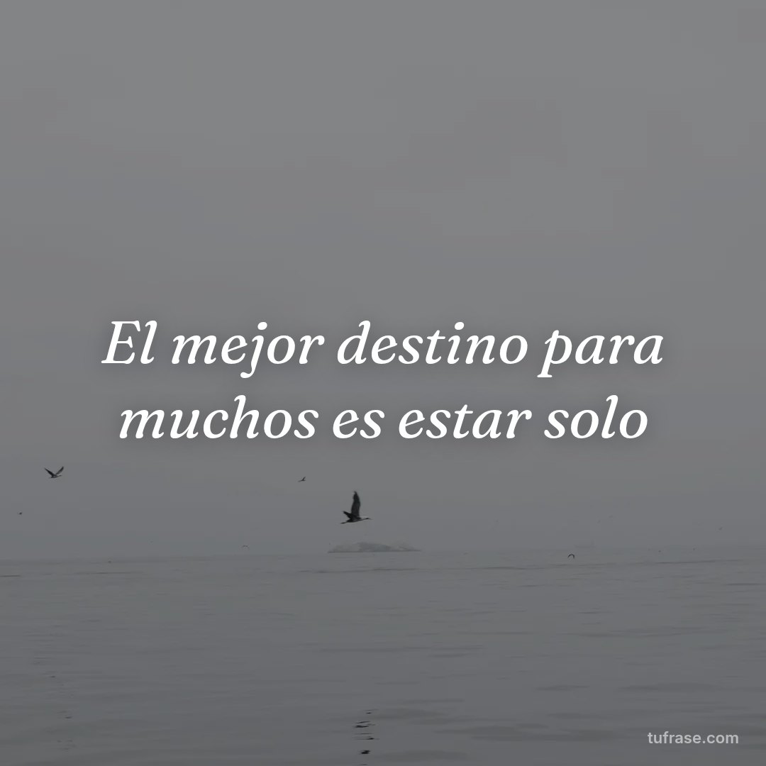 El mejor destino para muchos es estar solo