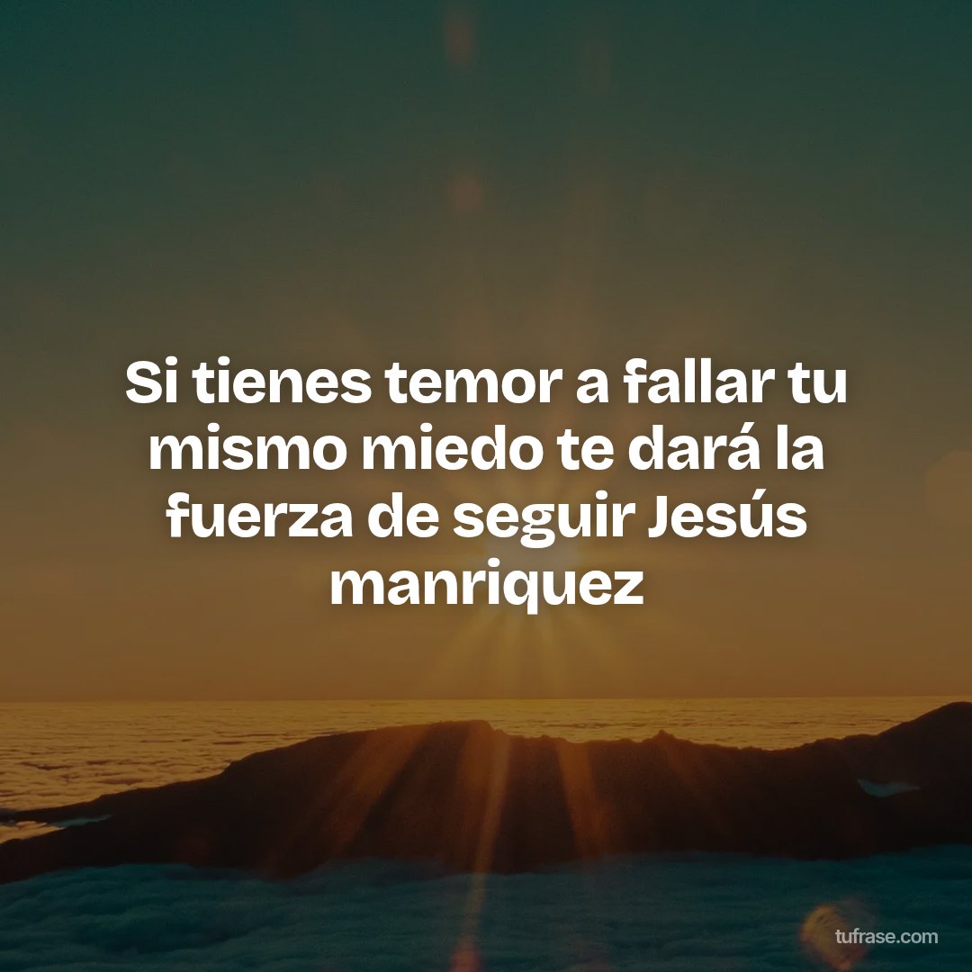 Si tienes temor a fallar tu mismo miedo te dará la fuerza de seguir Jesús manriquez