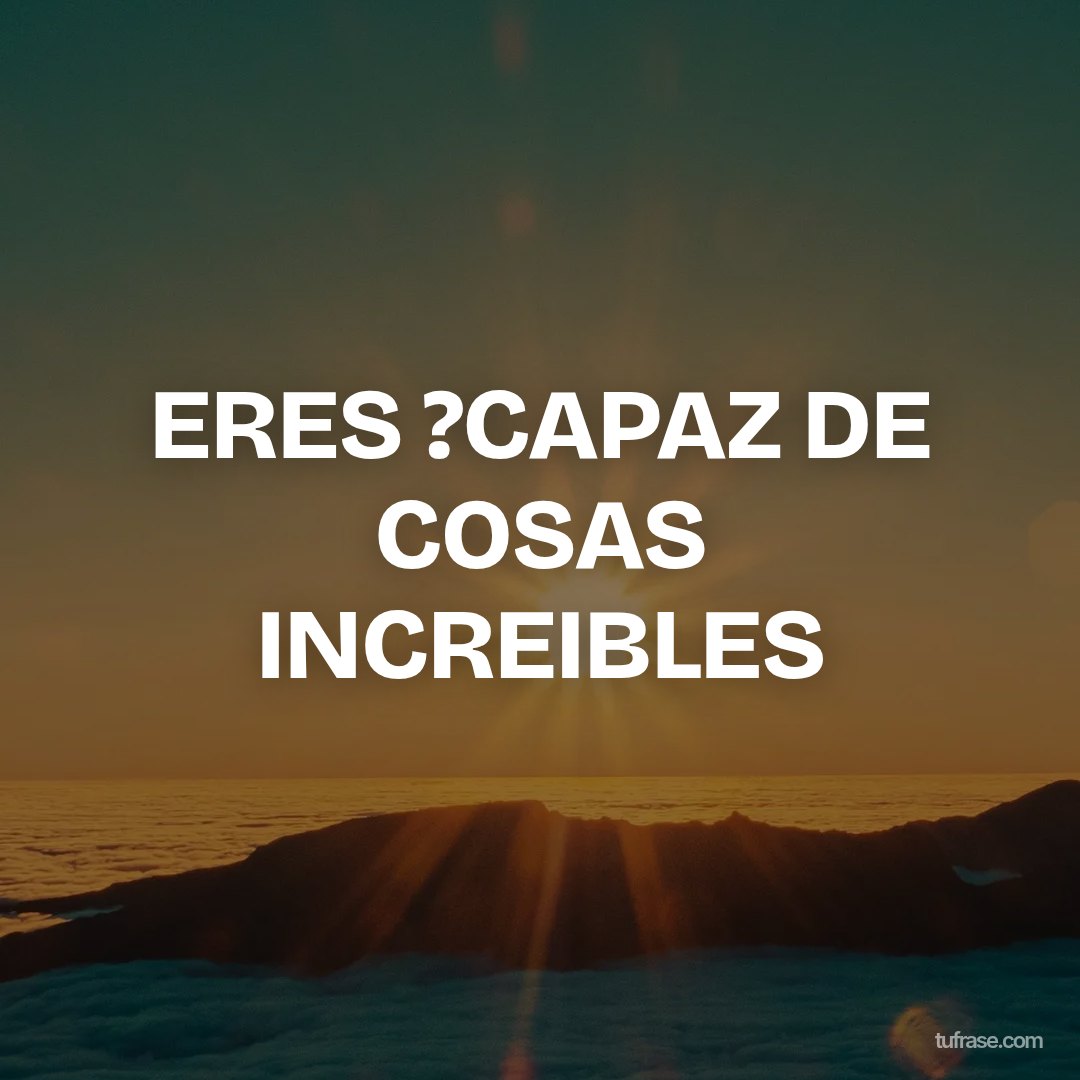 ERES ?CAPAZ DE COSAS INCREIBLES