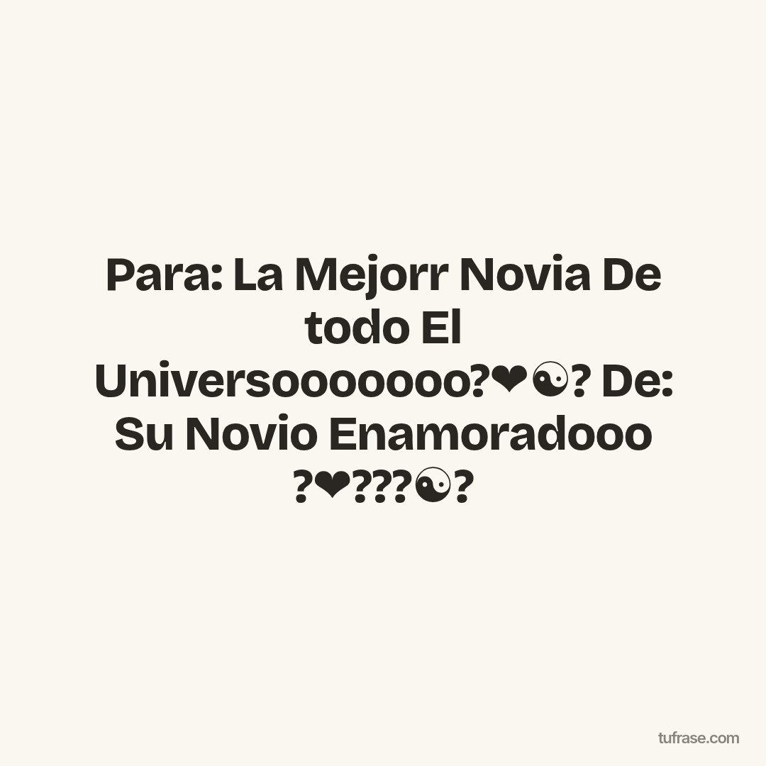 Para: La Mejorr Novia De todo El Universooooooo?❤☯️? De: Su Novio Enamoradooo ?❤???☯️?