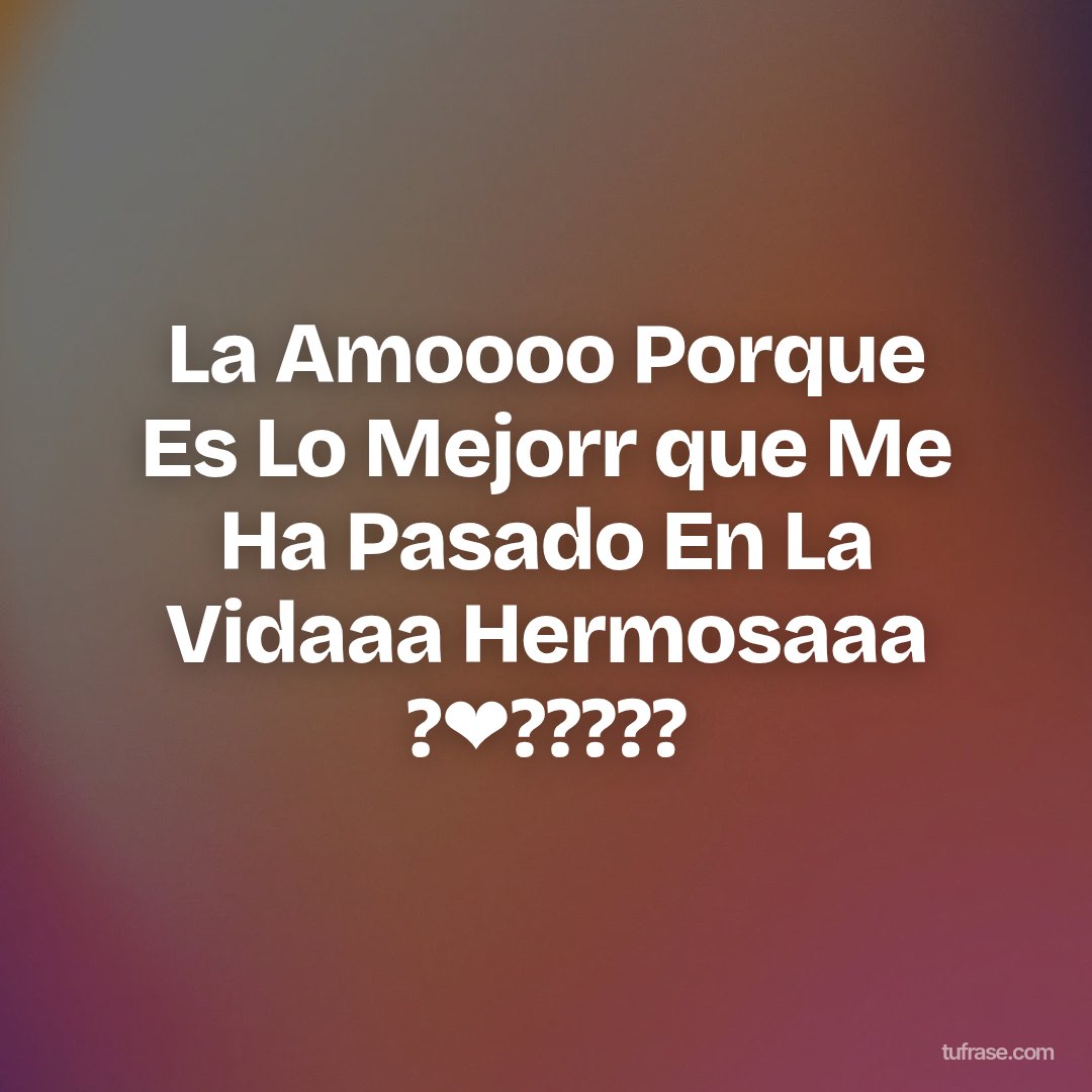 La Amoooo Porque Es Lo Mejorr que Me Ha Pasado En La Vidaaa Hermosaaa ?❤?????
