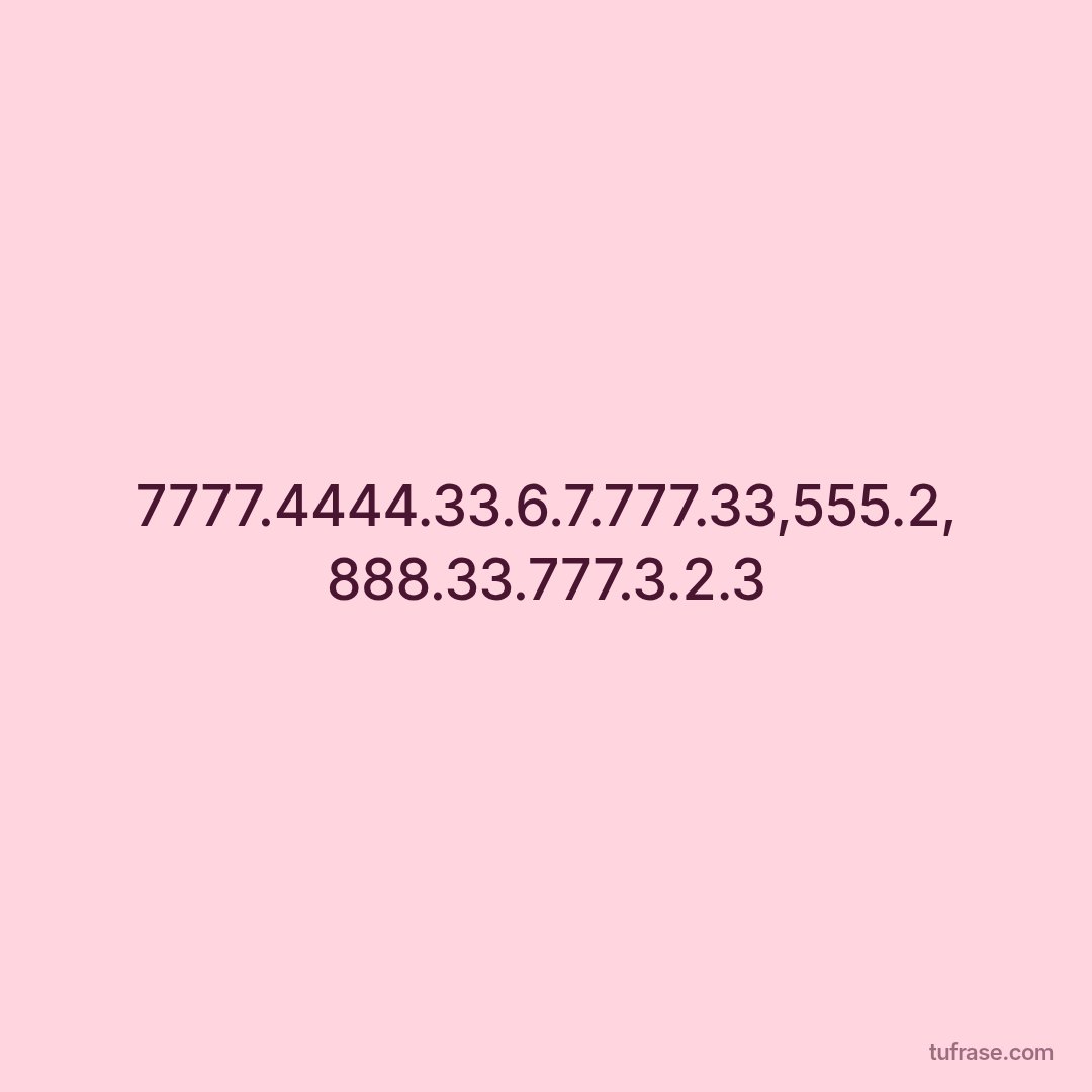 7777.4444.33.6.7.777.33,555.2, 888.33.777.3.2.3