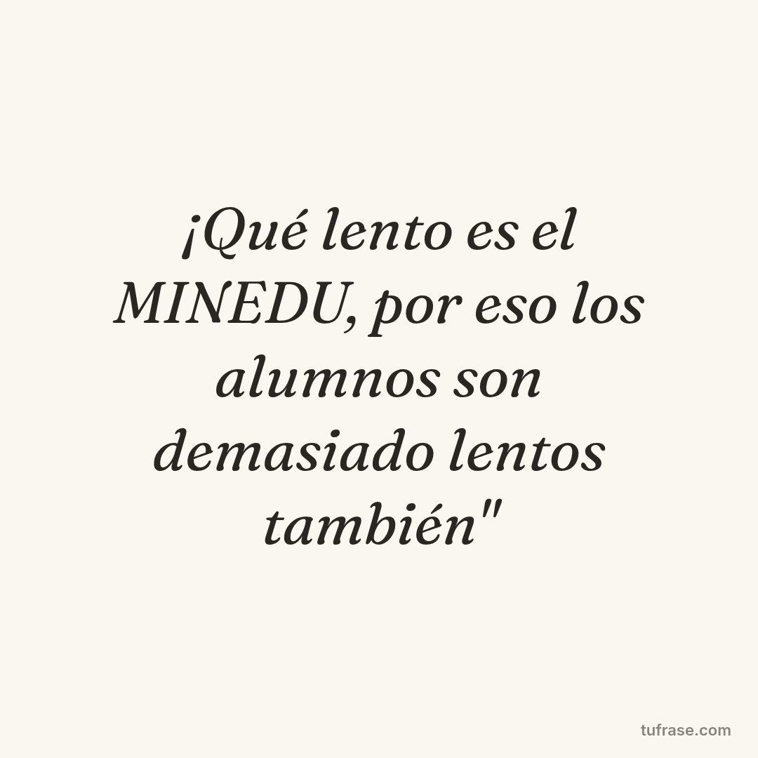 ¡Qué lento es el MINEDU, por eso los alumnos son demasiado lentos también"