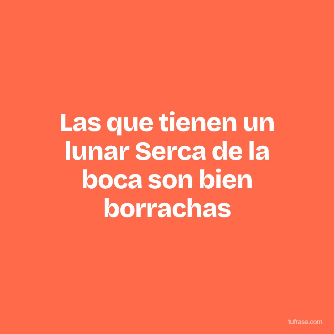 Las que tienen un lunar Serca de la boca son bien borrachas