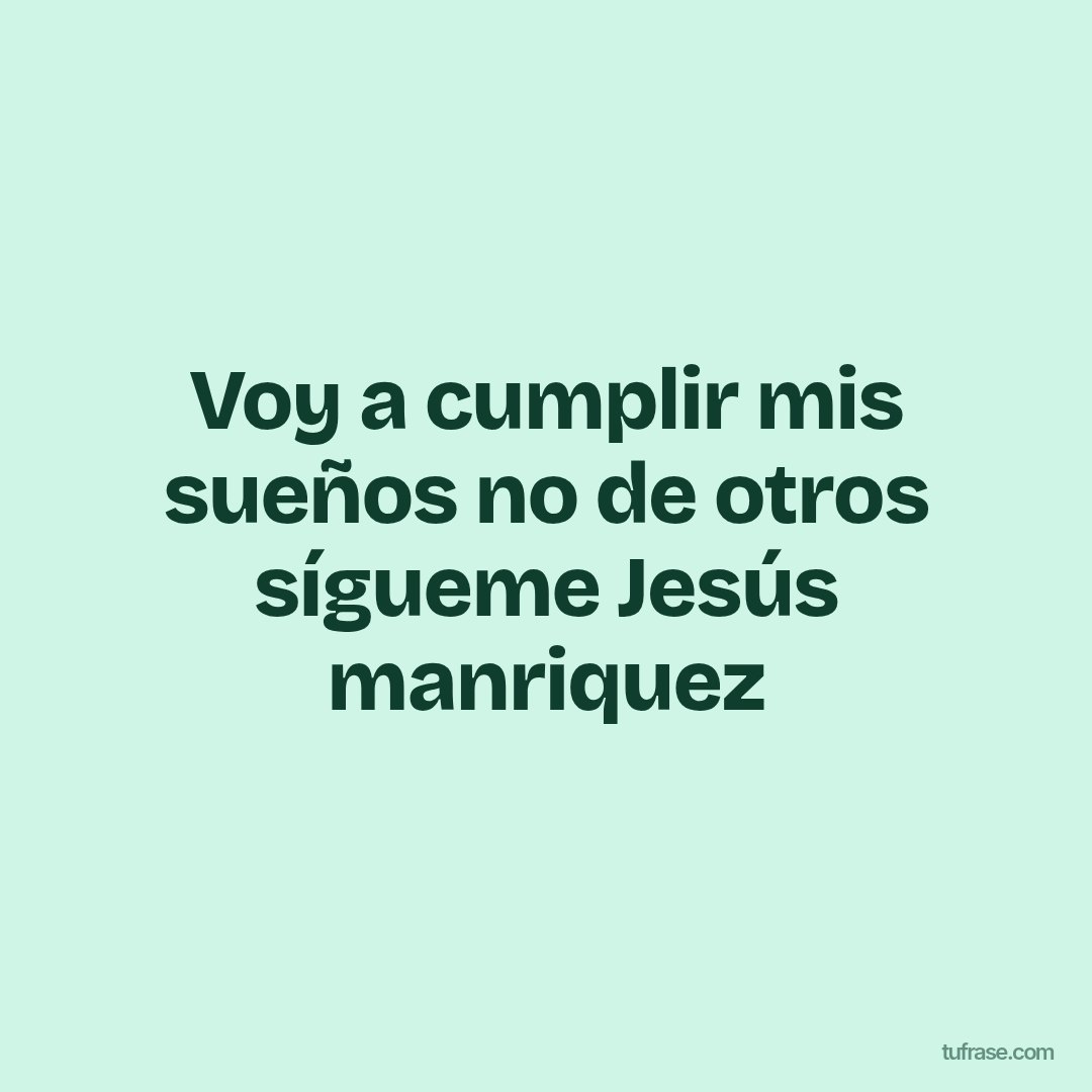 Voy a cumplir mis sueños no de otros sígueme Jesús manriquez
