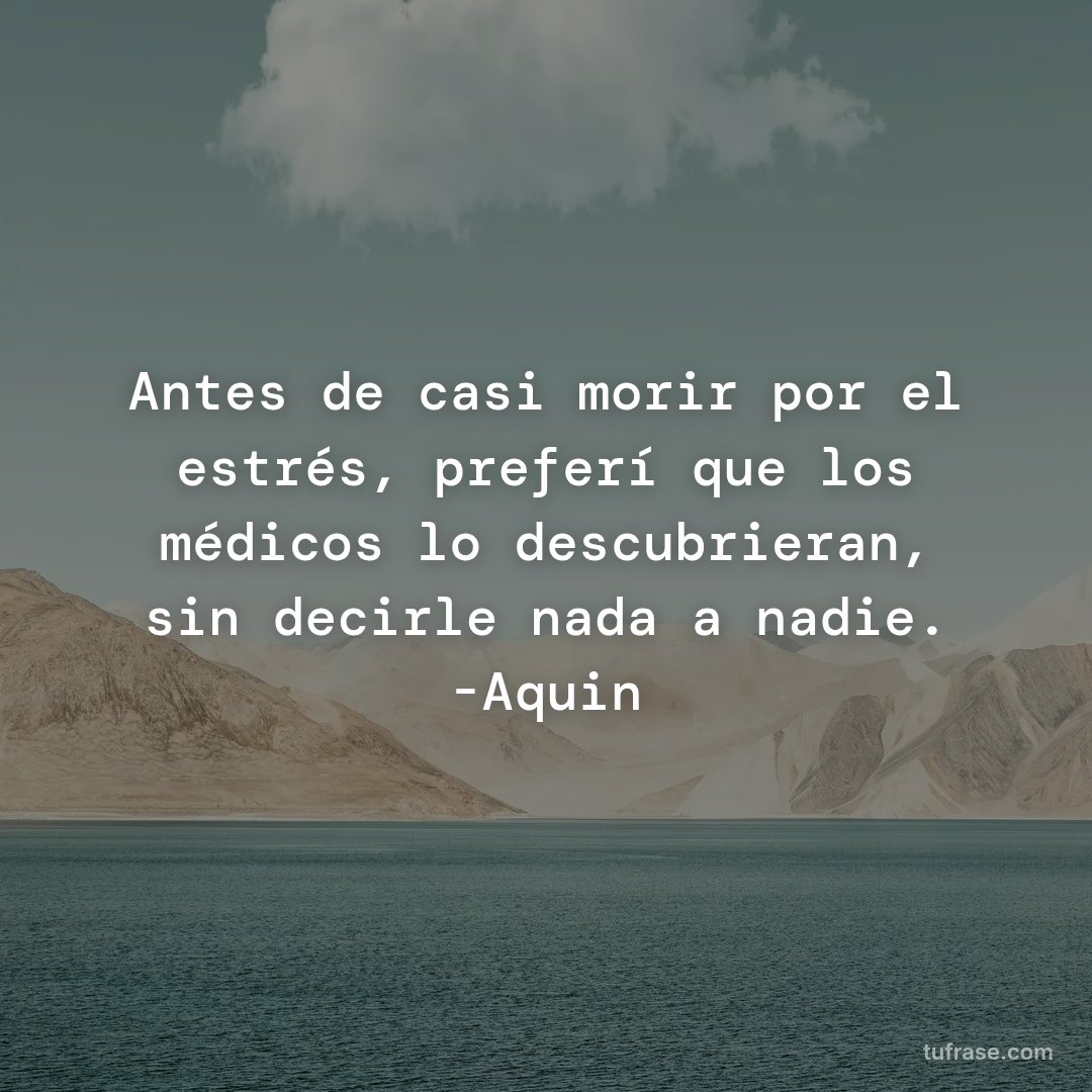 Antes de casi morir por el estrés, preferí que los médicos lo descubrieran, sin decirle nada a nadie. -Aquin