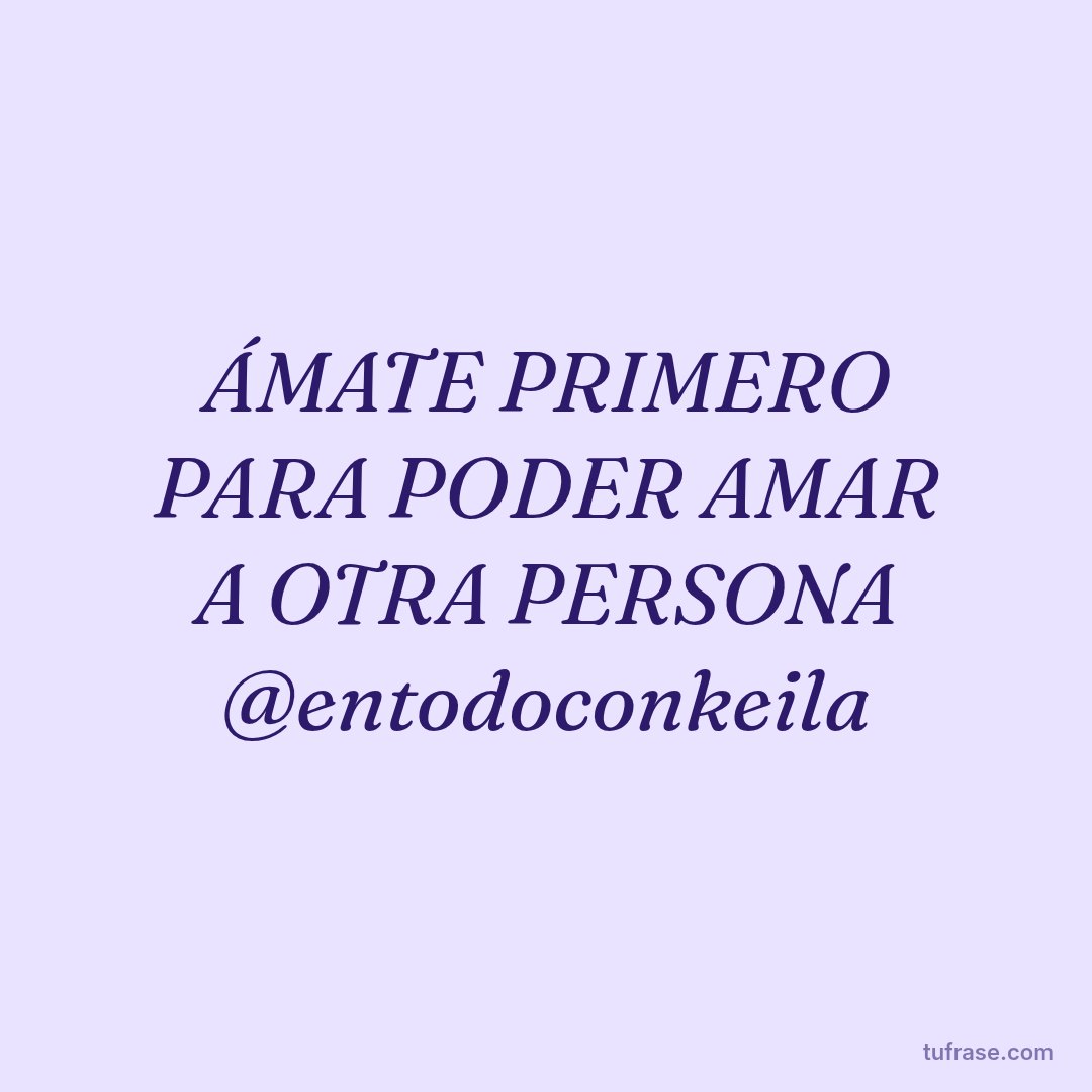 ÁMATE PRIMERO PARA PODER AMAR A OTRA PERSONA @entodoconkeila