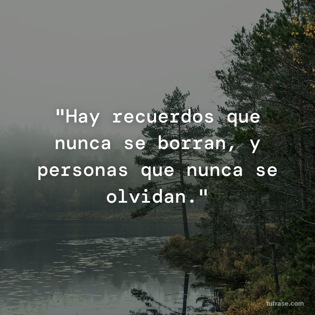 "Hay recuerdos que nunca se borran, y personas que nunca se olvidan."