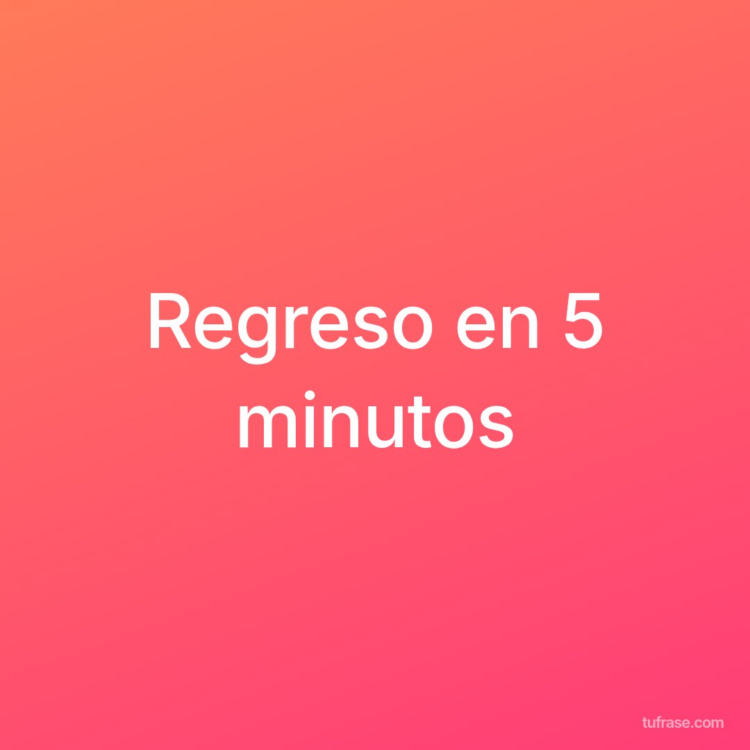 Regreso en 5 minutos