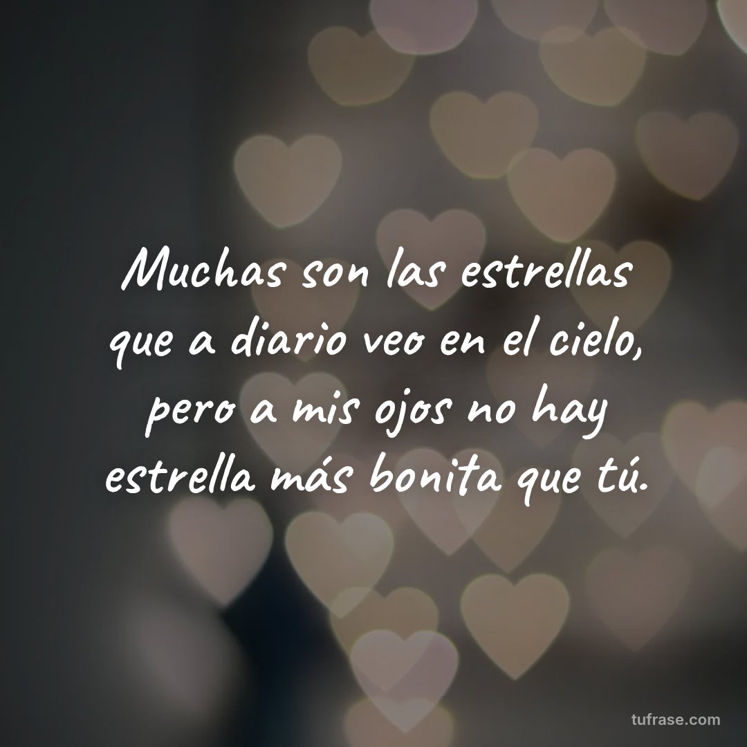 Muchas son las estrellas que a diario veo en el cielo, pero a mis ojos no hay estrella más bonita que tú.