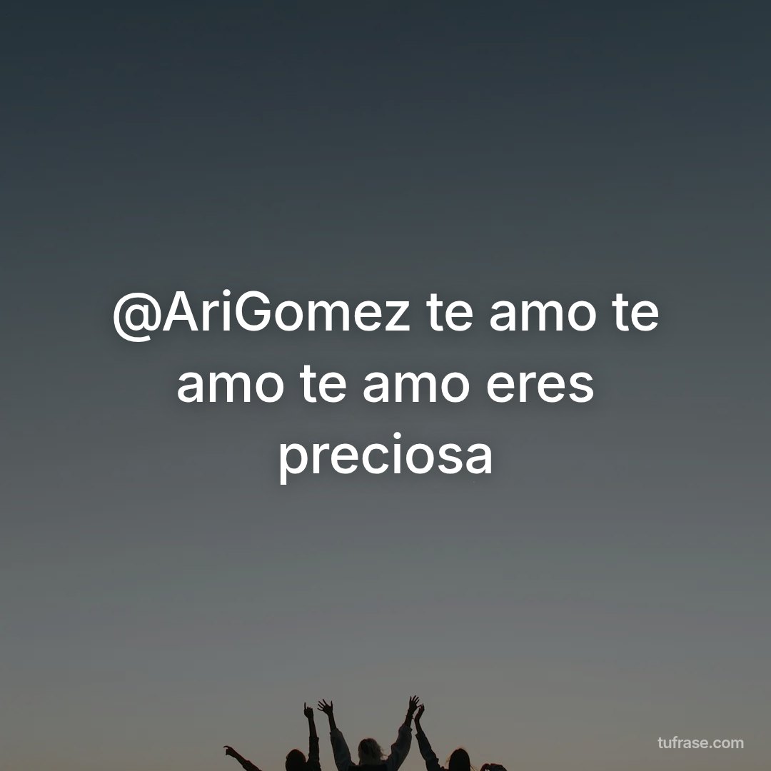 @AriGomez te amo te amo te amo eres preciosa