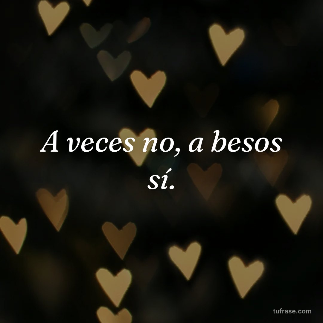 A veces no, a besos sí.