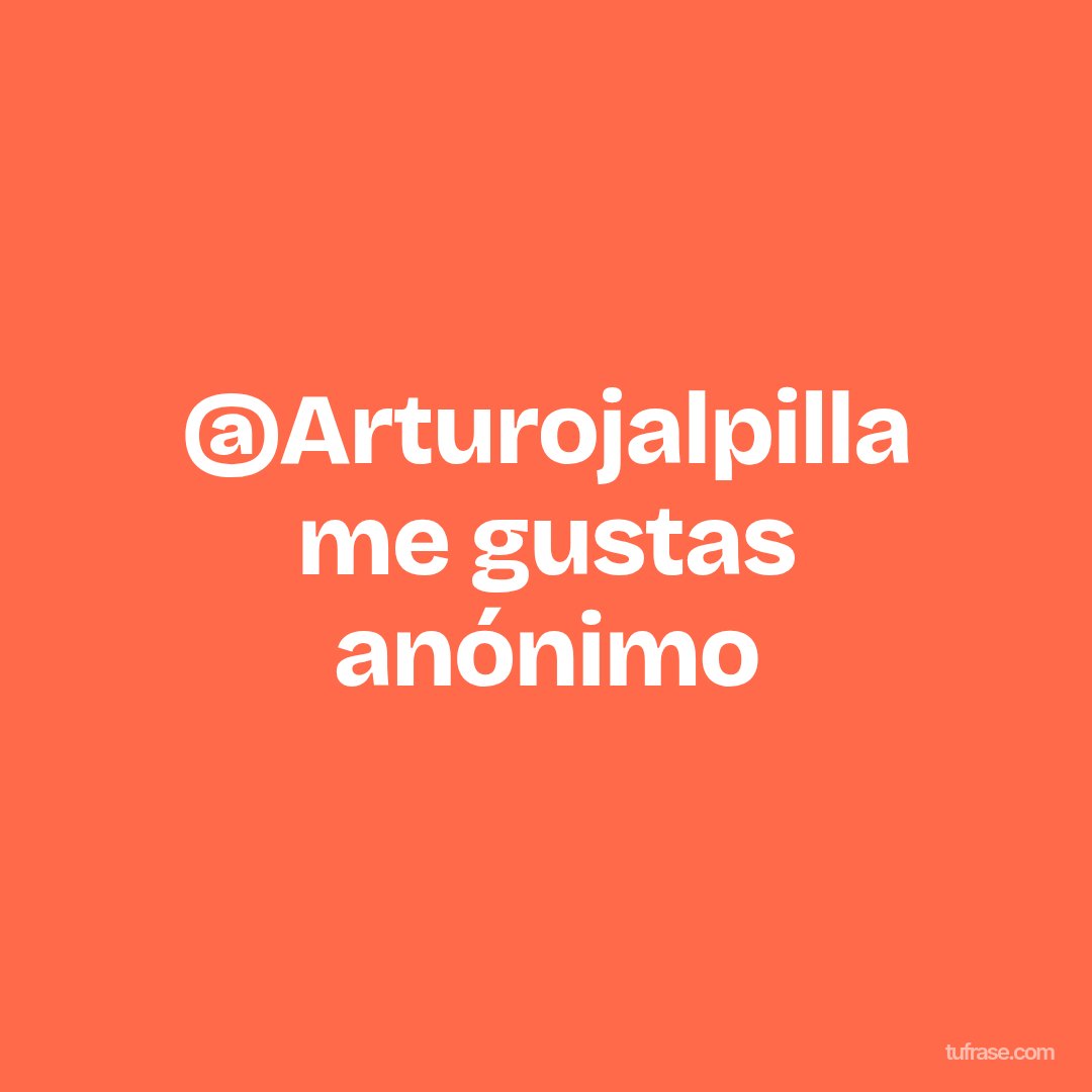 @Arturojalpilla me gustas anónimo