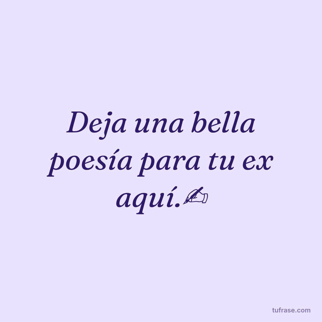 Deja una bella poesía para tu ex aquí.✍️