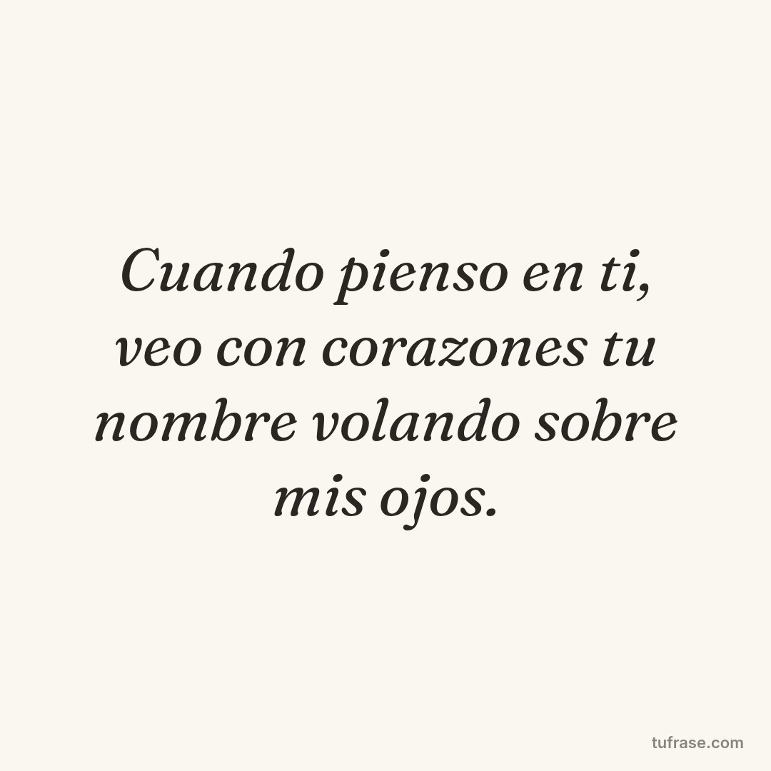 Cuando pienso en ti, veo con corazones tu nombre volando sobre mis ojos.