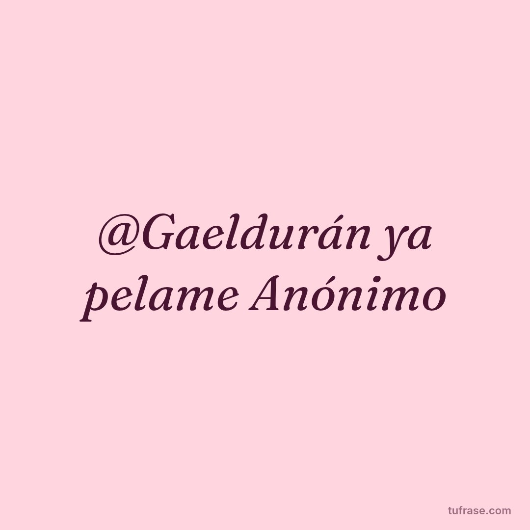 @Gaeldurán ya pelame Anónimo
