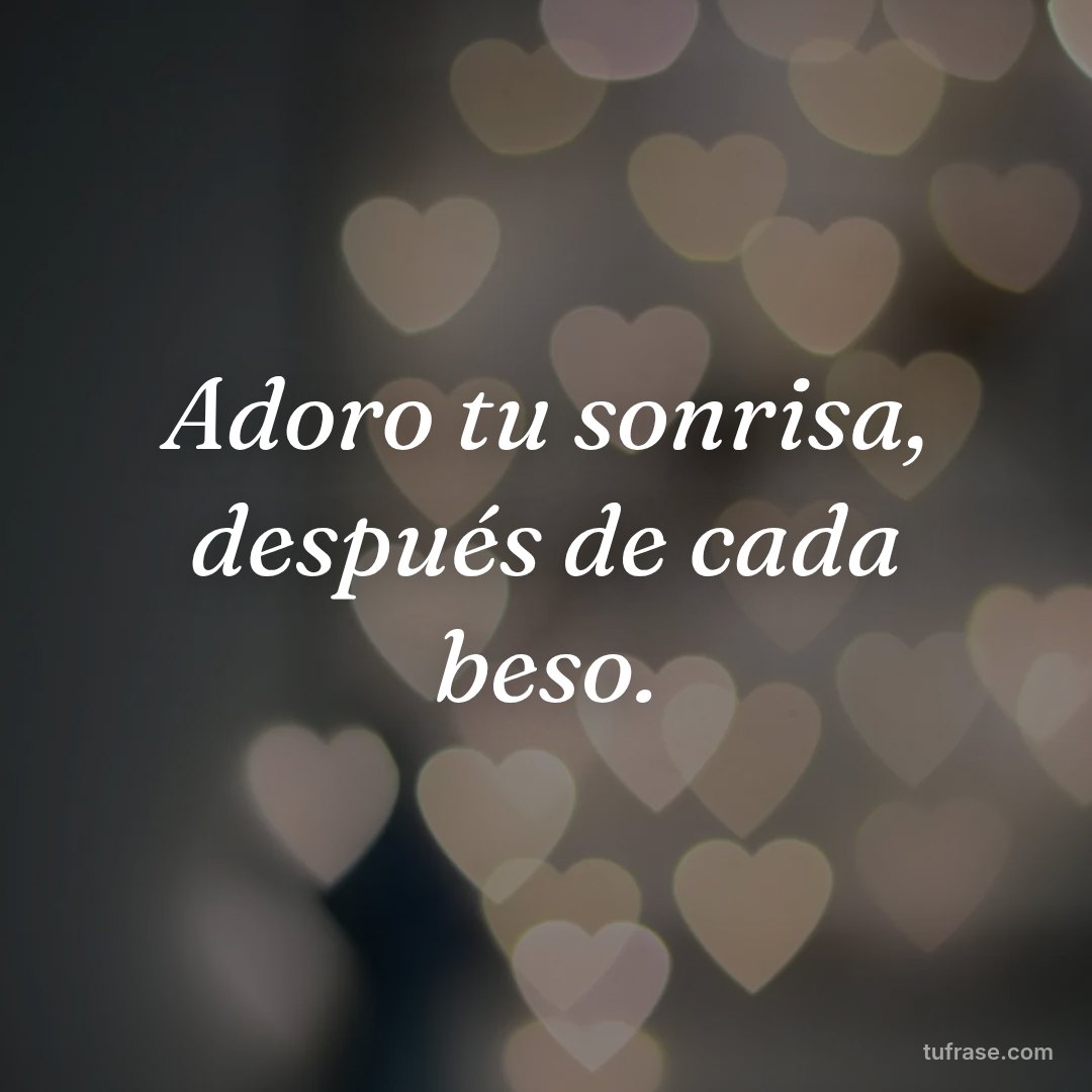 Adoro tu sonrisa, después de cada beso.