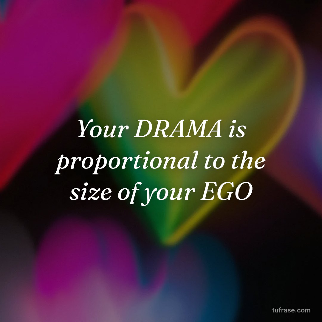 Your DRAMA is proportional to the size of your EGO