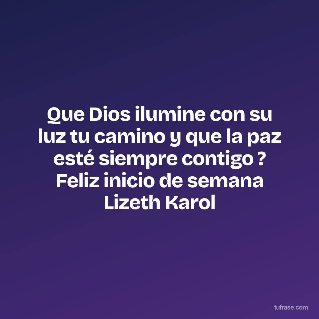 Que Dios ilumine con su luz tu camino y que la paz esté siempre contigo ? Feliz inicio de semana Lizeth Karol