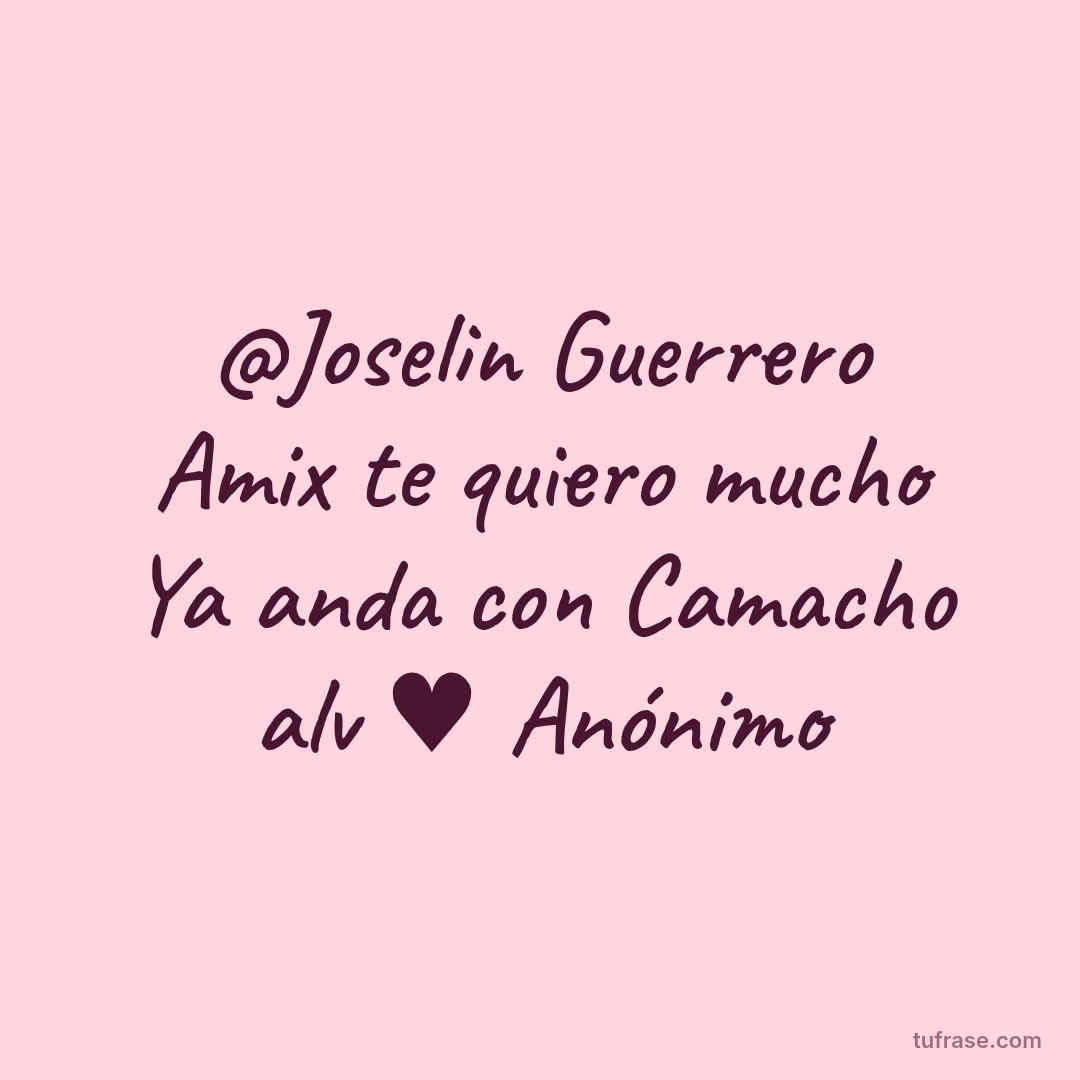 @Joselin Guerrero Amix te quiero mucho Ya anda con Camacho alv ♥️ Anónimo