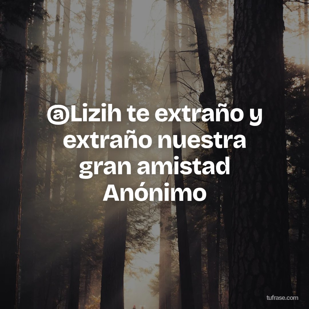 @Lizih te extraño y extraño nuestra gran amistad Anónimo