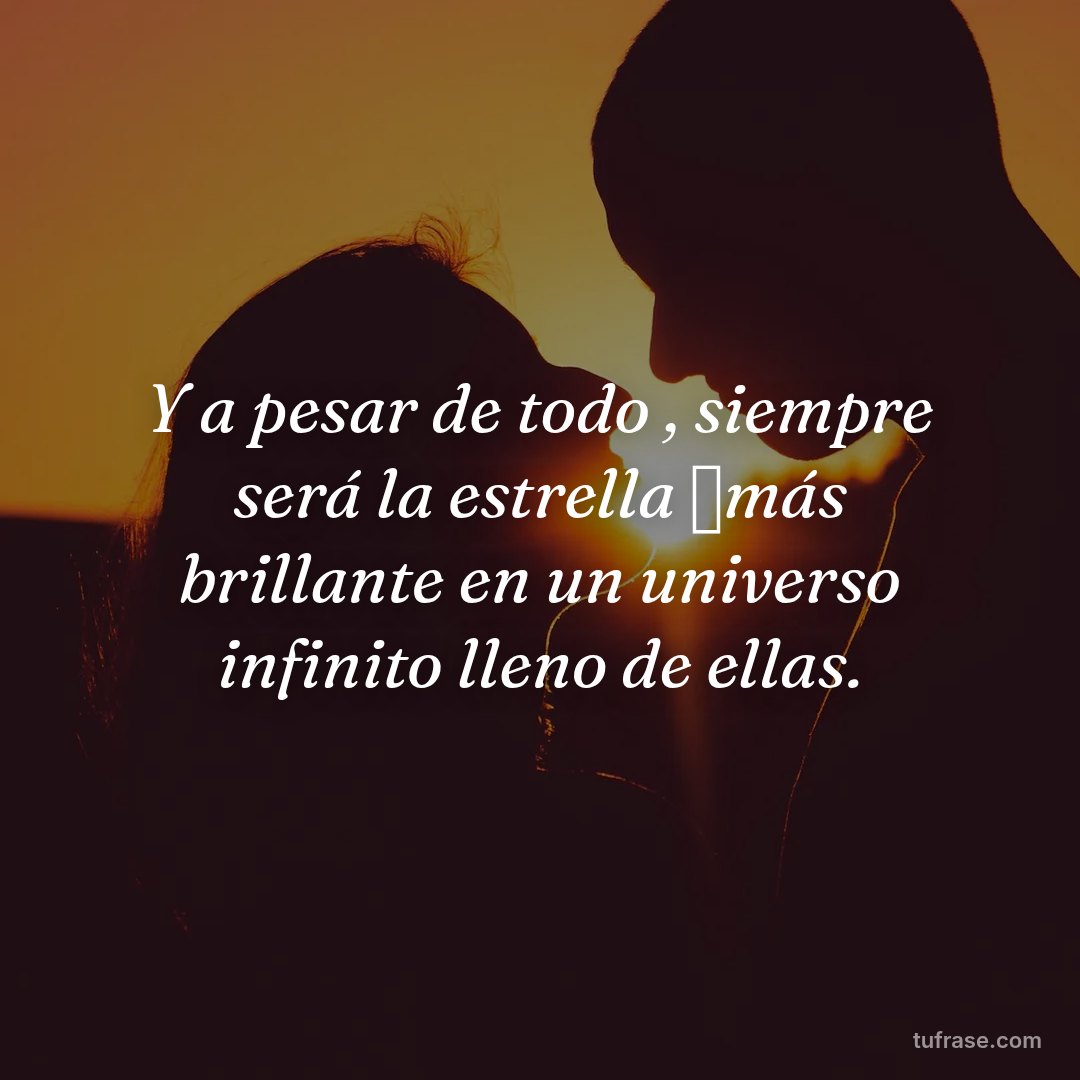 Y a pesar de todo , siempre será la estrella ⭐más brillante en un universo infinito lleno de ellas.