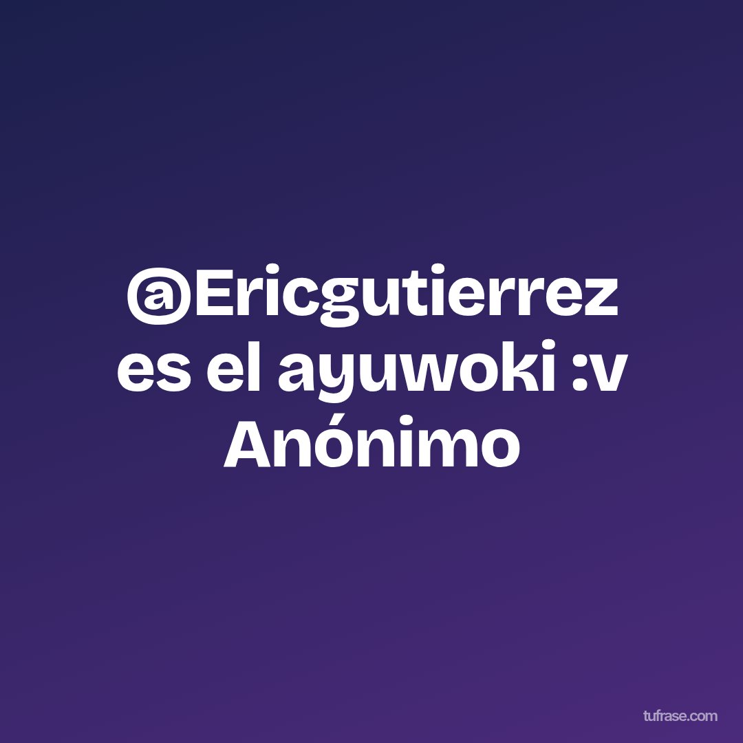 @Ericgutierrez es el ayuwoki :v Anónimo
