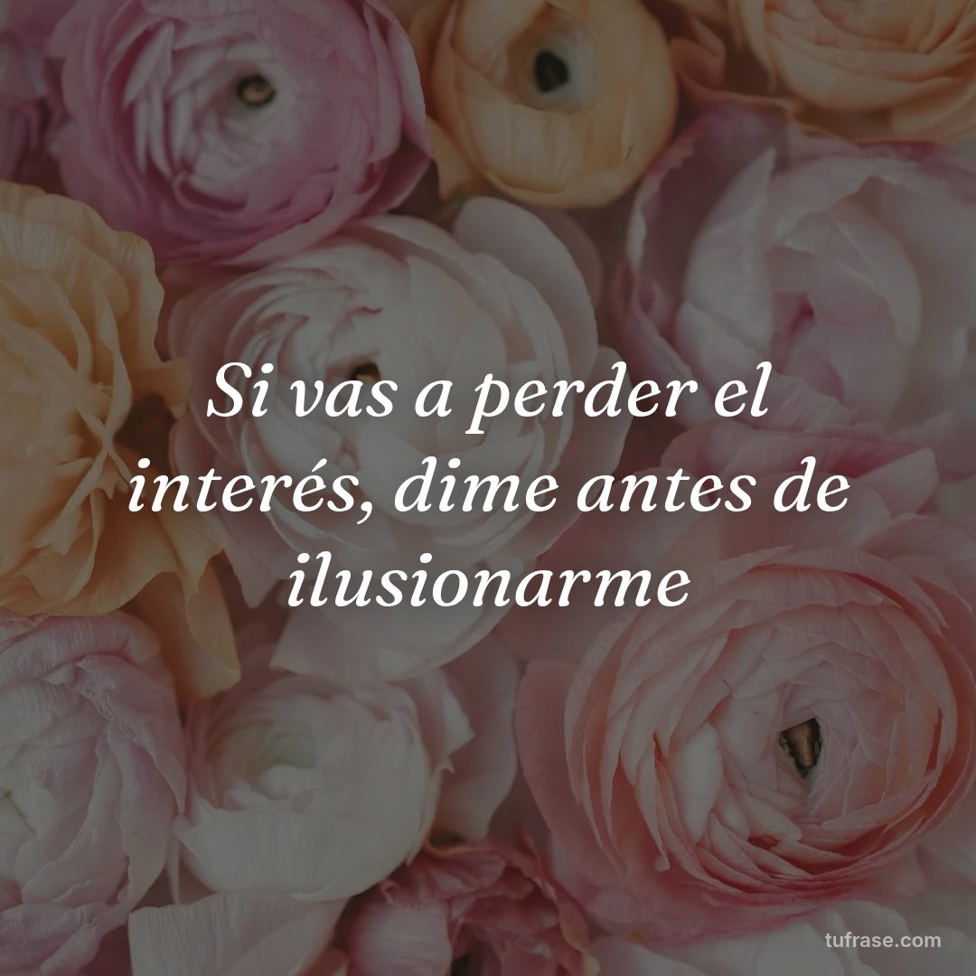 Si vas a perder el interés, dime antes de ilusionarme