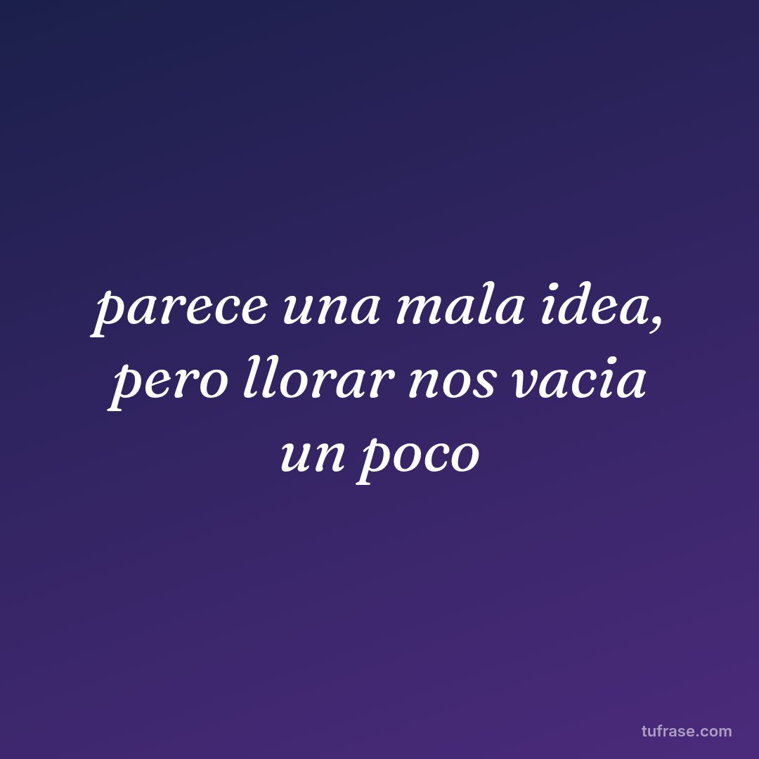 parece una mala idea, pero llorar nos vacia un poco
