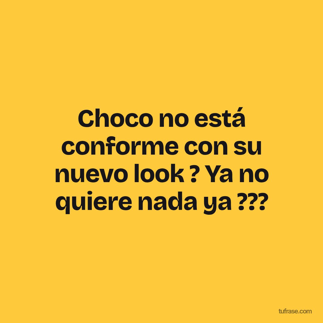 Choco no está conforme con su nuevo look ? Ya no quiere nada ya ???