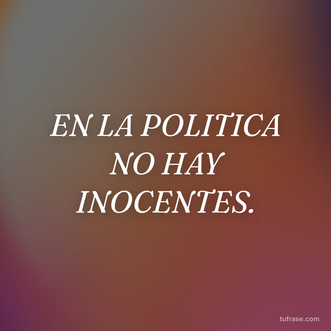EN LA POLITICA NO HAY INOCENTES.